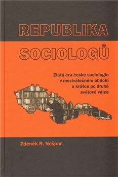 Republika sociologů. Zlatá éra české sociologie v meziválečném období a krátce po druhé světové válce