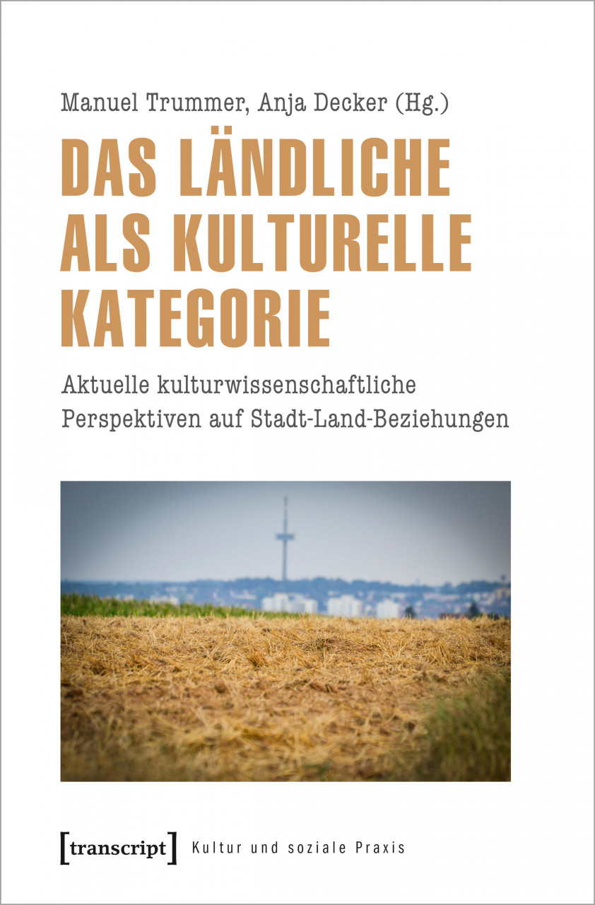 Das Ländliche als kulturelle Kategorie: Aktuelle kulturwissenschaftliche Perspektiven auf Stadt-Land-Beziehungen.